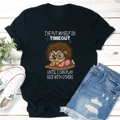 I've Put Myself In Timeout Until I Can Play Nice With Others Tee