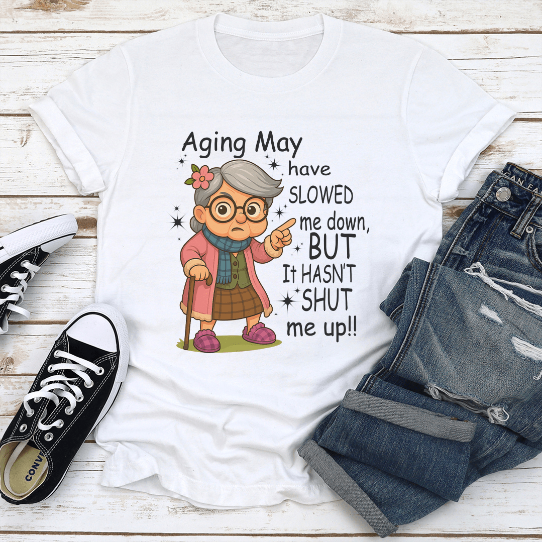 Aging May Have Slowed Me Down But It Hasnt Shut Me Up Tee 1