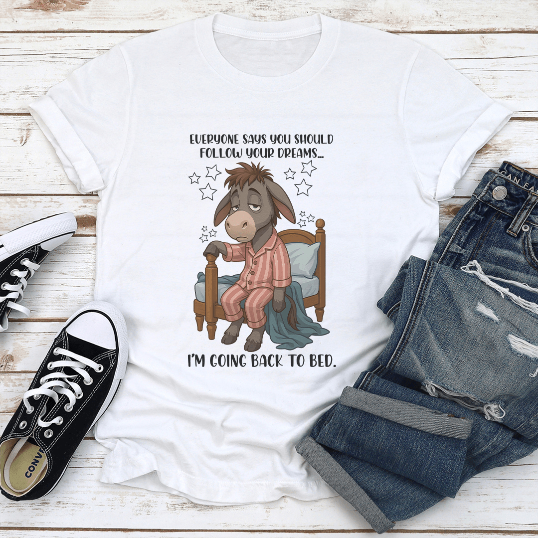 Everyone Says You Should Follow Your Dreams Tee 1