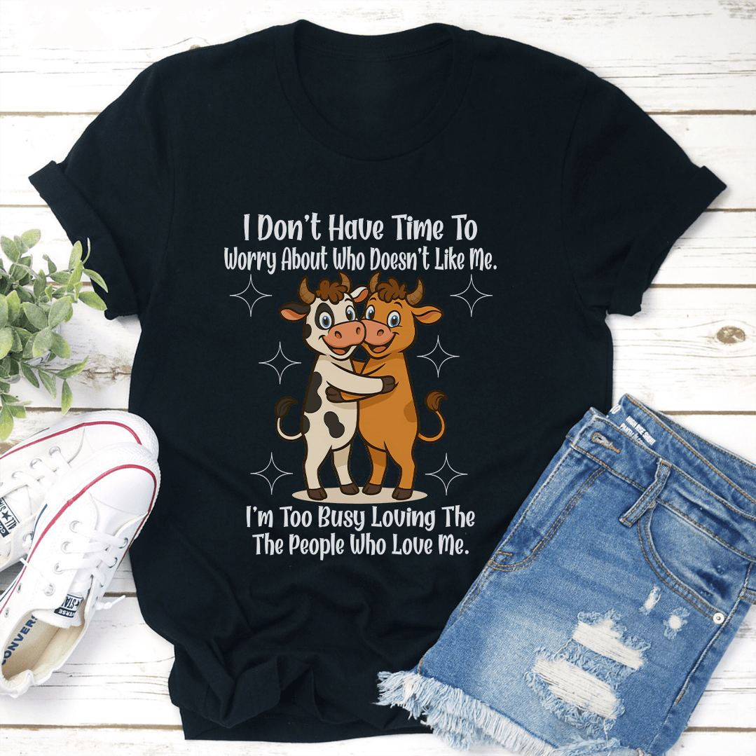 I Dont Have Time To Worry About Who Doesnt Like Me Tee 3