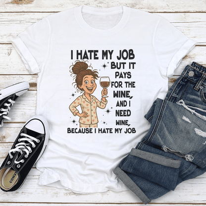I Hate My Job But It Pays For The Wine And I Need Wine Tee 1