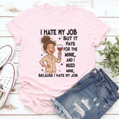 I Hate My Job But It Pays For The Wine And I Need Wine Tee