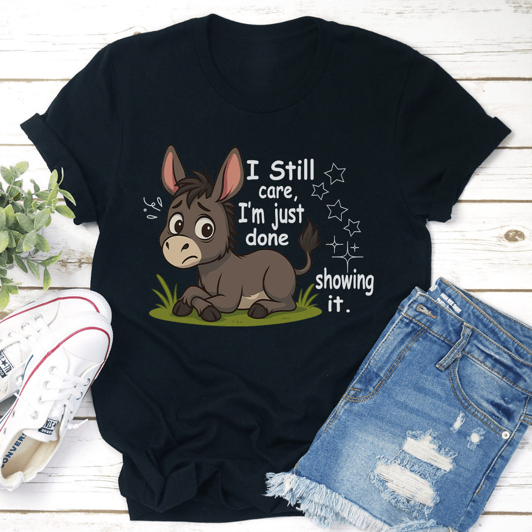 I Still Care Im Just Done Showing It Tee 2