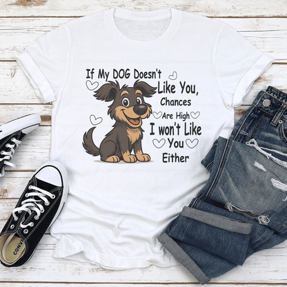 If My DOG Doesnt Like You Chances Are High I Wont Like You Either Tee 1