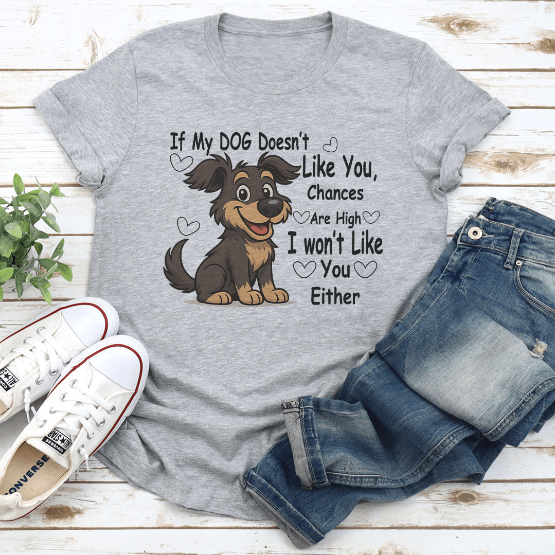If My DOG Doesnt Like You Chances Are High I Wont Like You Either Tee 2
