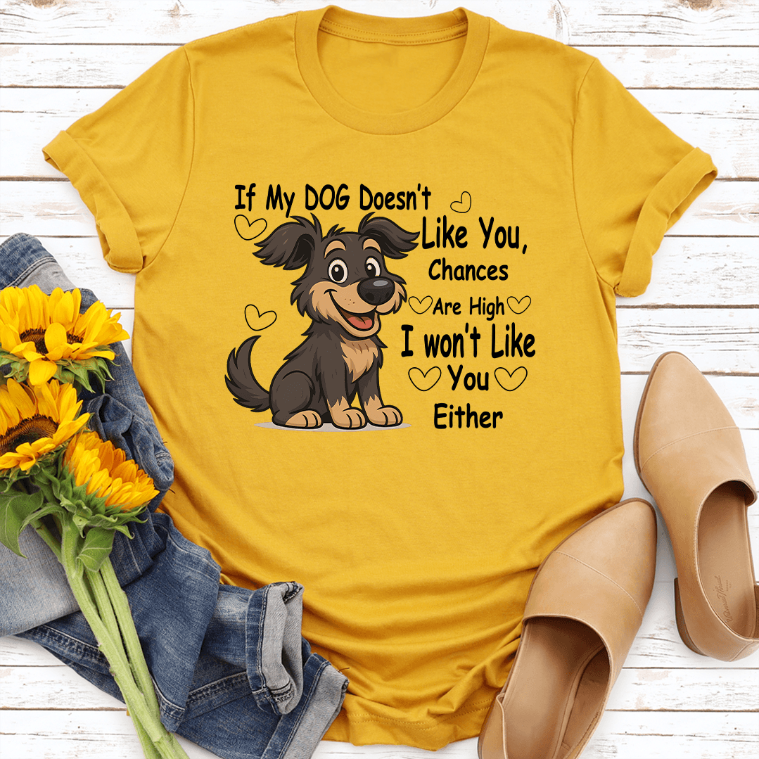 If My DOG Doesnt Like You Chances Are High I Wont Like You Either Tee 3