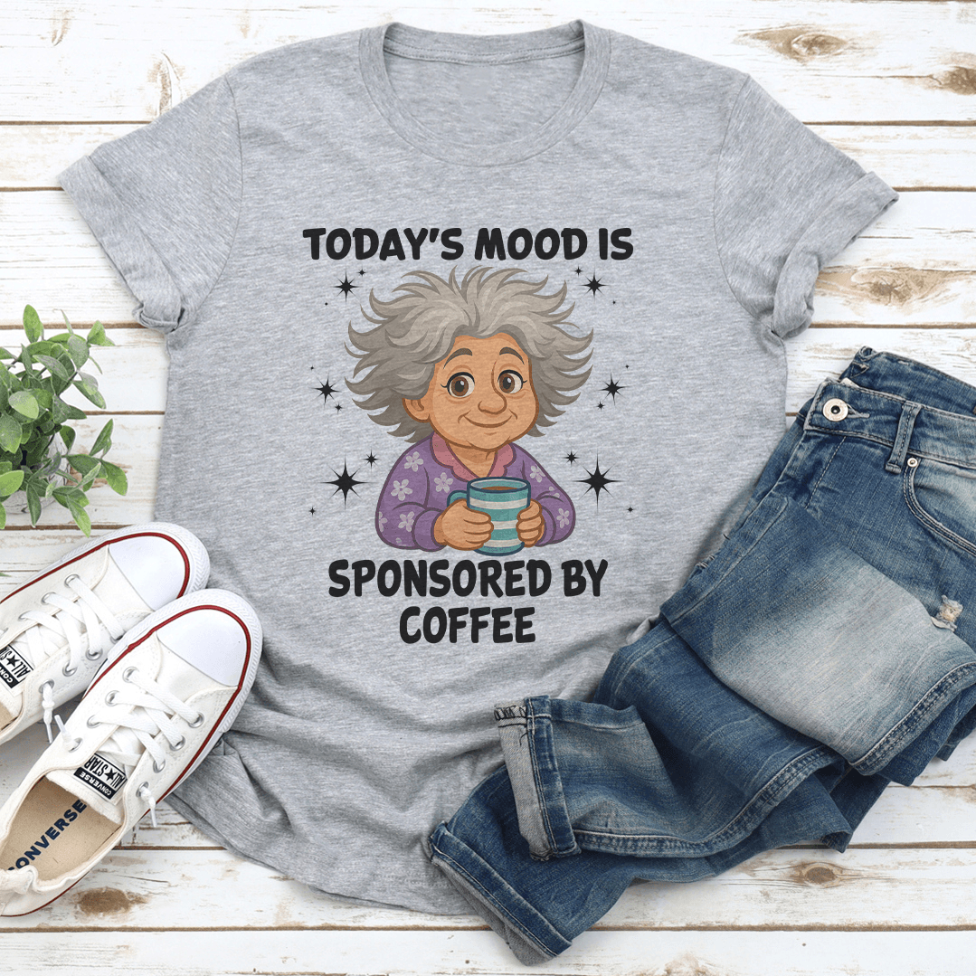 Todays Mood is Sponsored by coffee Tee