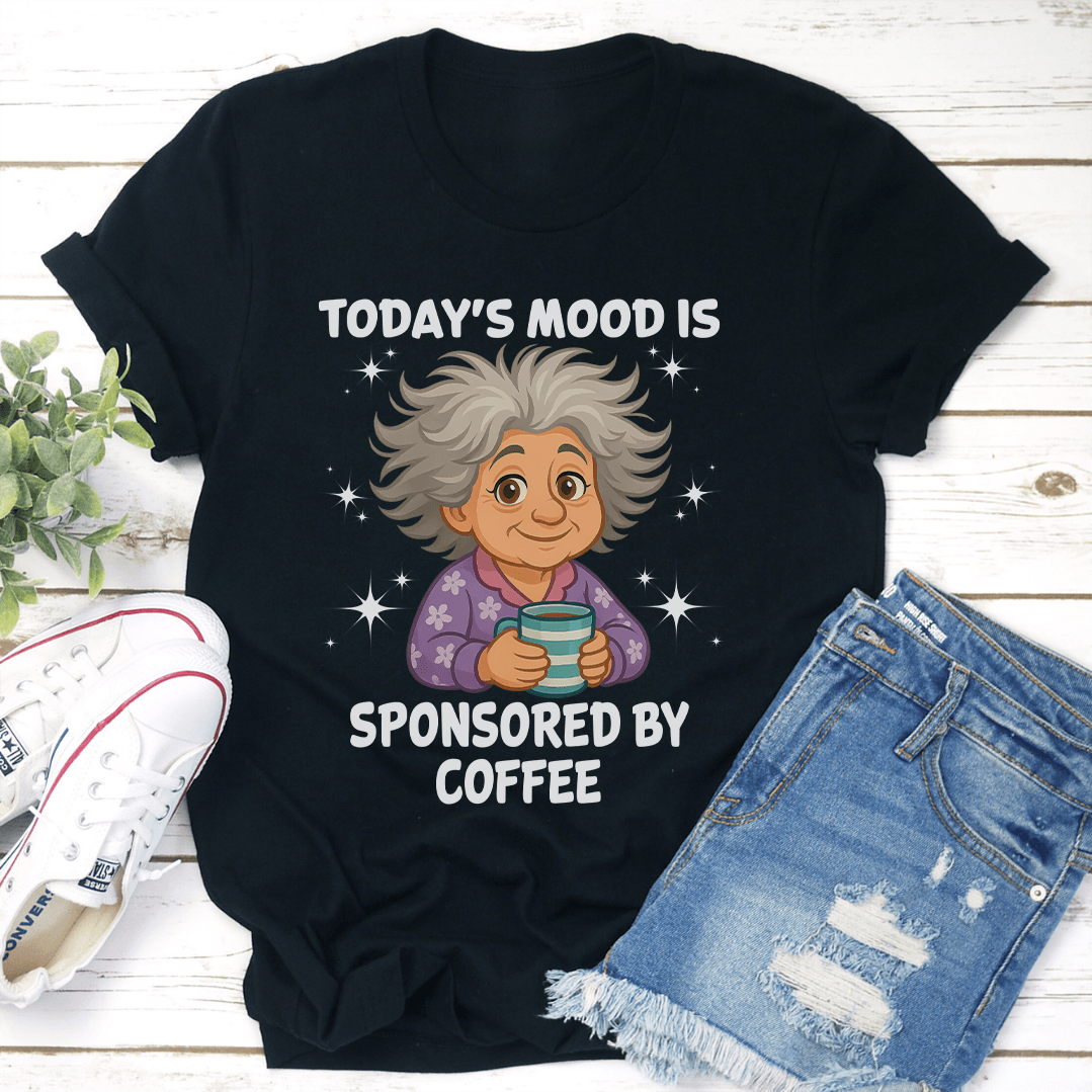 Todays Mood Is Sponsored By Coffee Tee 2