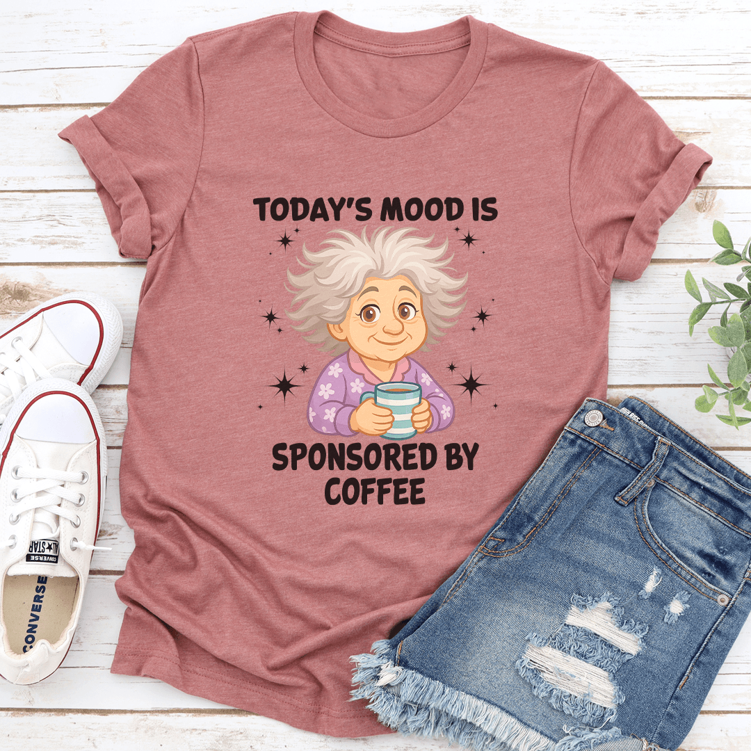 Todays Mood Is Sponsored By Coffee Tee 3