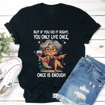 You Only Live Once But If You Do It Right Once Is Enough Tee 3