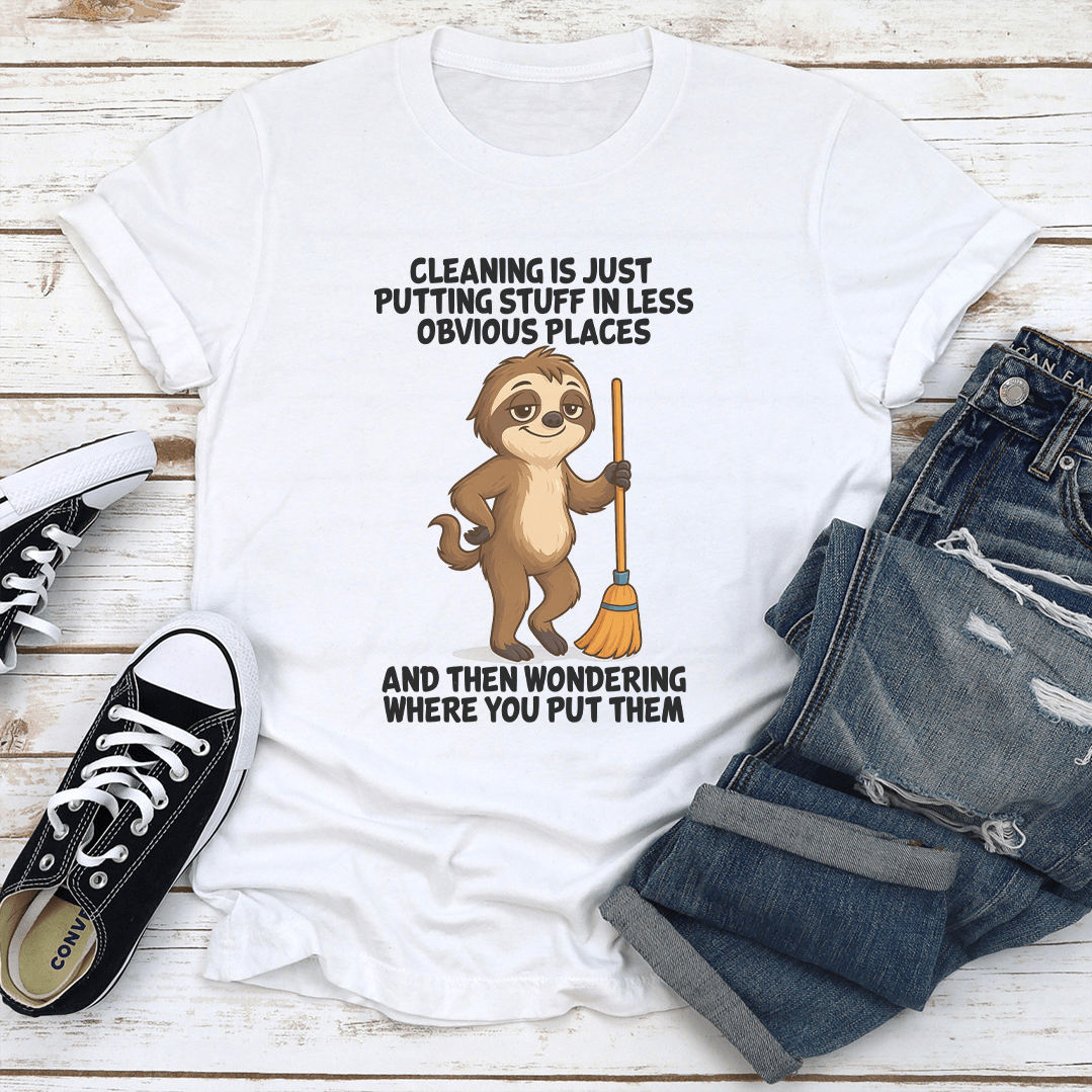 Cleaning Is Just Putting Stuff In Less Obvious Places Tee