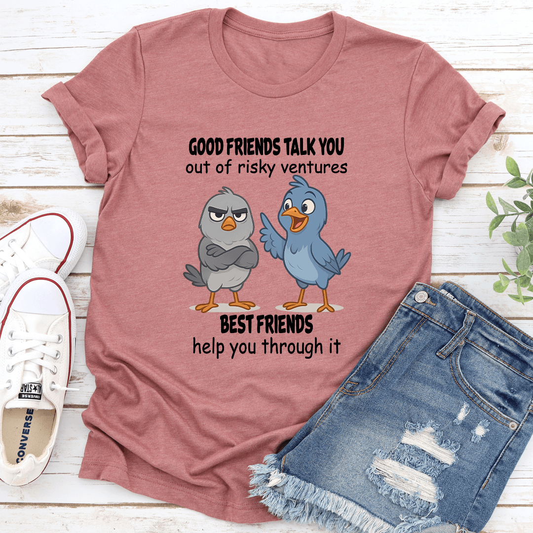 Good Friends Talk You Out Of Risky Ventures Best Friends Help You Through It Tee 3