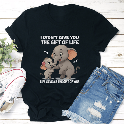 I Didnt Give You The Gift Of Life Life Gave Me The Gift Of You Tee 3