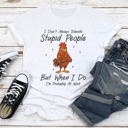 I Don't Always Tolerate Stupid People But When I Do Tee