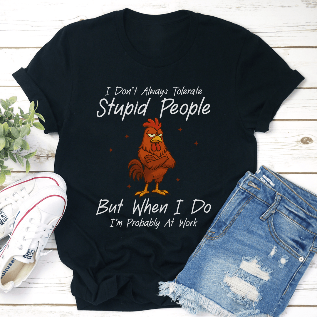 I Dont Always Tolerate Stupid People But When I Do Tee 2