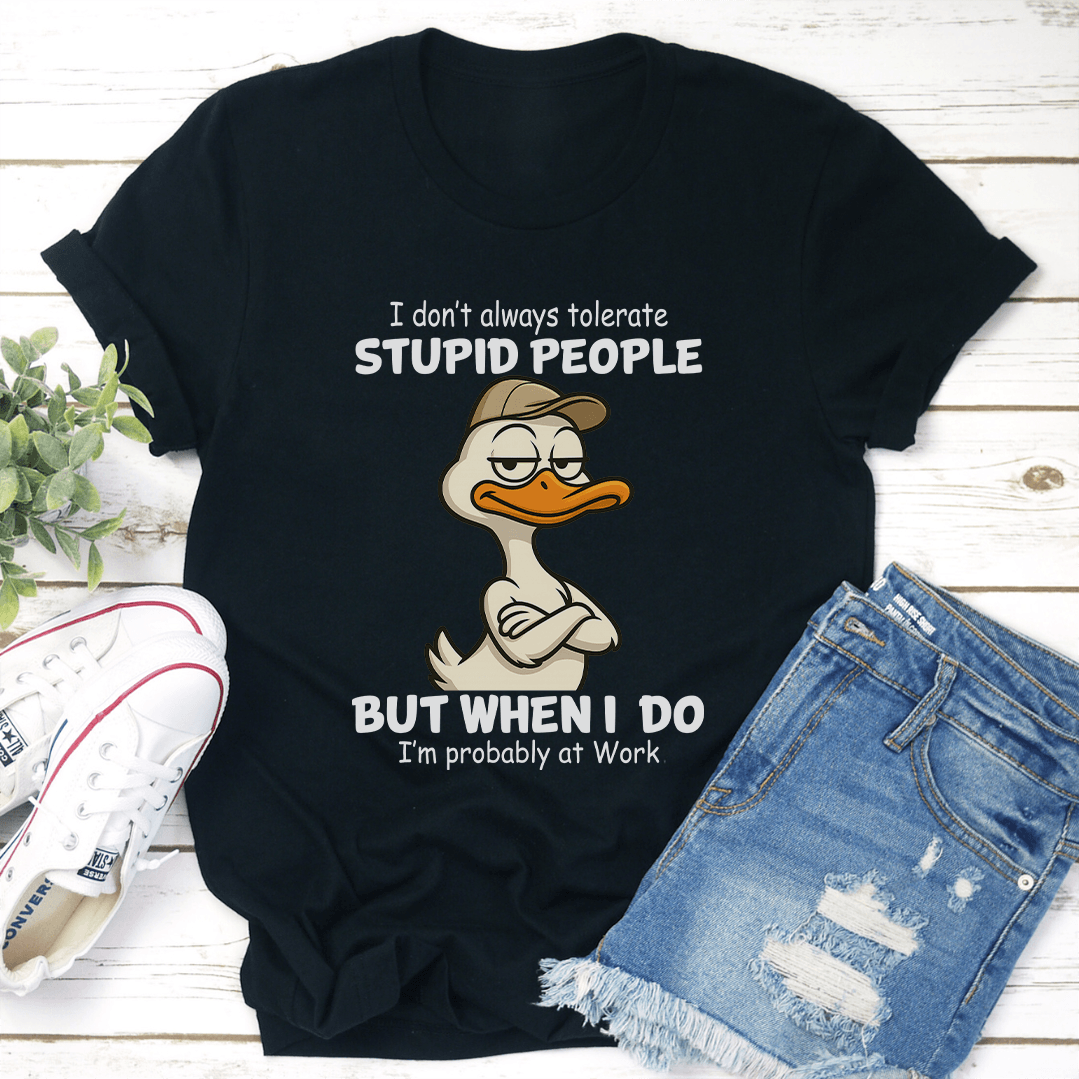 I Don't Always Tolerate Stupid People Tee