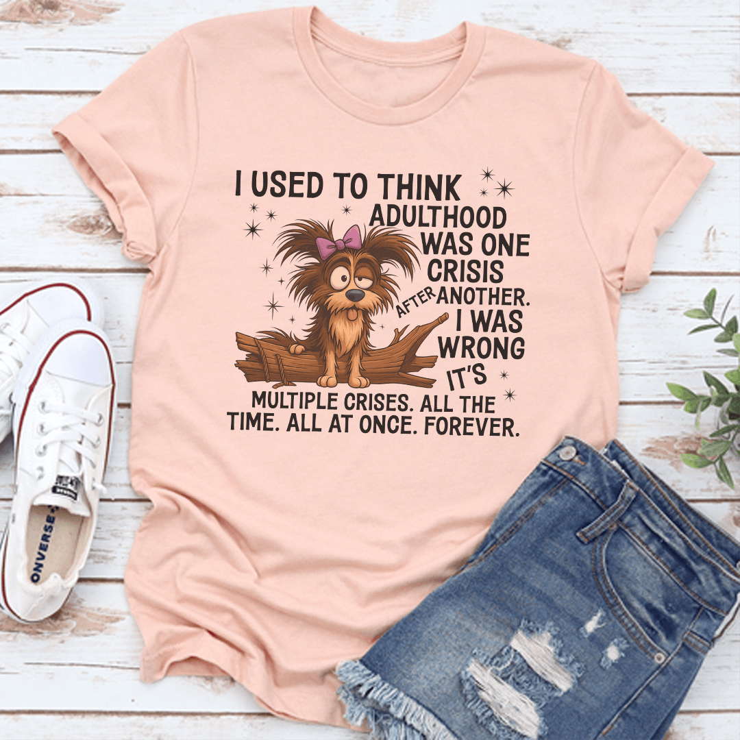 I Used To Think Adulthood Was One Crisis After Another Tee