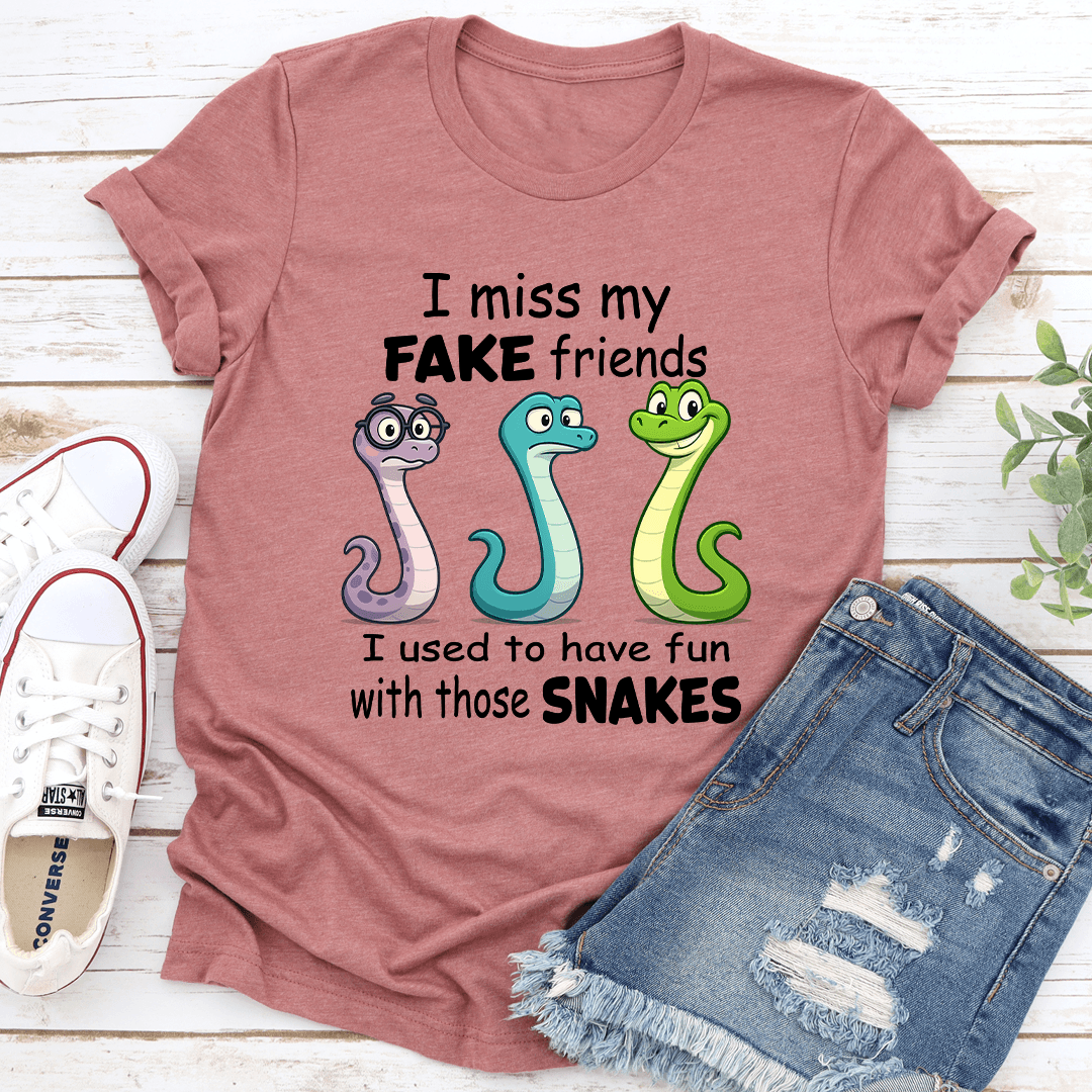 I Miss My Fake Friends I Used To Have Fun With Those Snakes Tee