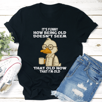 Its Funny How Being Old Doesnt Seem That Old Now That Im Old Tee 2
