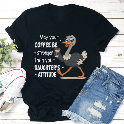 May Your Coffee Be Stronger Than Your Daughter's Attitude Tee