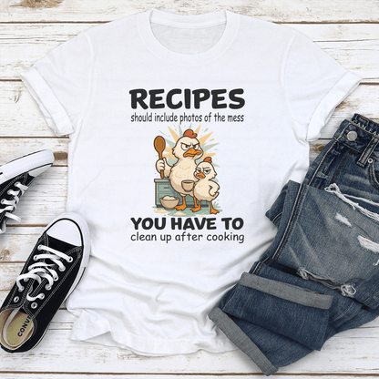 Recipes Should Include Photos Of The Mess You Have To Clean up after cooking Tee