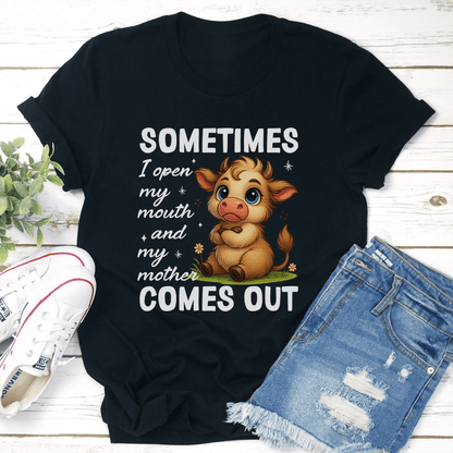 Sometimes I Open My Mouth And My Mother Comes Out Tee 3