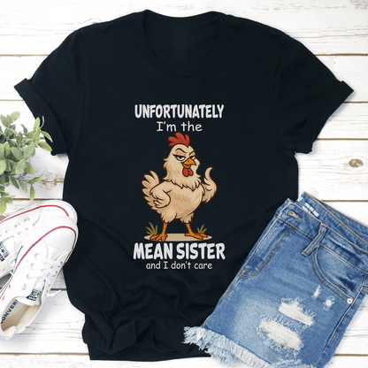 Unfortunately I'm The Mean Sister And I Don't Care Tee