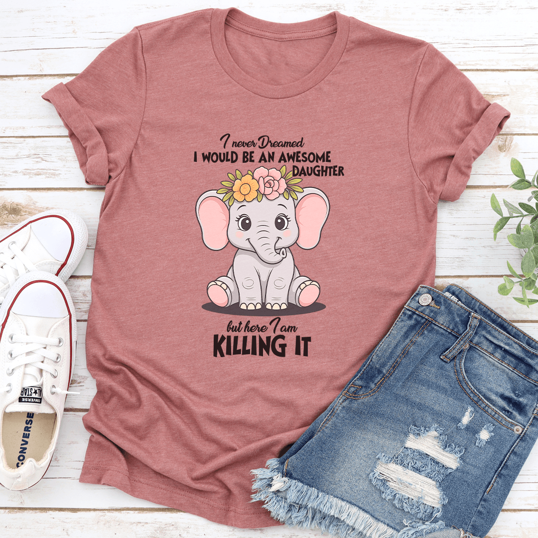 I Never Dreamed I Would Be An Awesome Tee