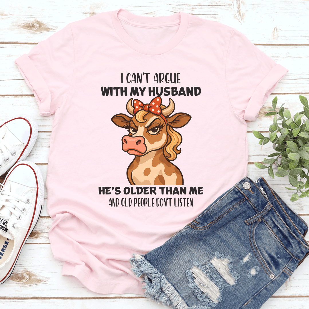 I Cant Argue With My Husband Hes Older Than Me Tee 3