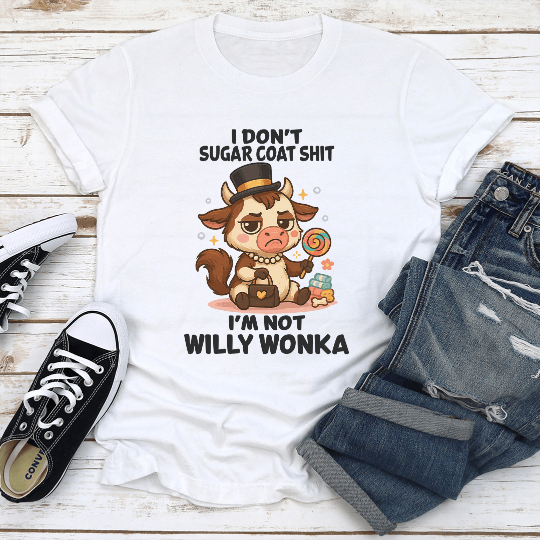 I Dont Sugar Coat Sit Im Not Willy Wonka Tee 1