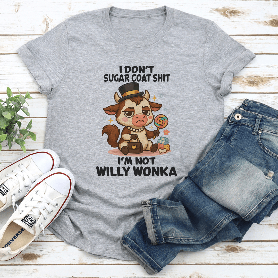 I Dont Sugar Coat Sit Im Not Willy Wonka Tee 2