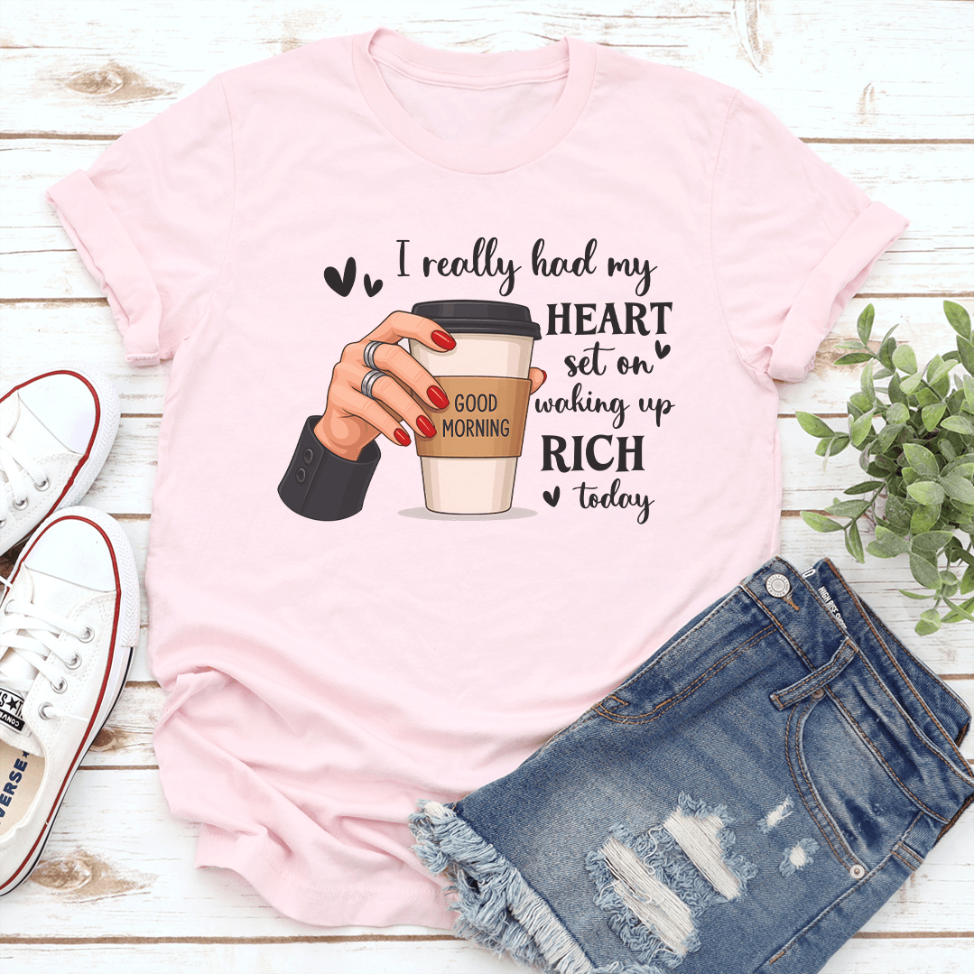 I Really Had My Heart Set On Walking Up Rich Today Tee 3