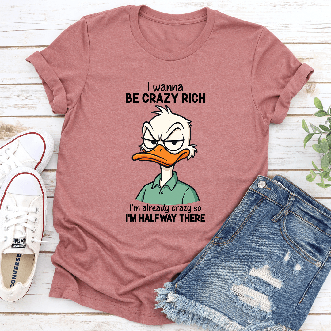 I Wanna Be Crazy Rich I'm Already Crazy Tee