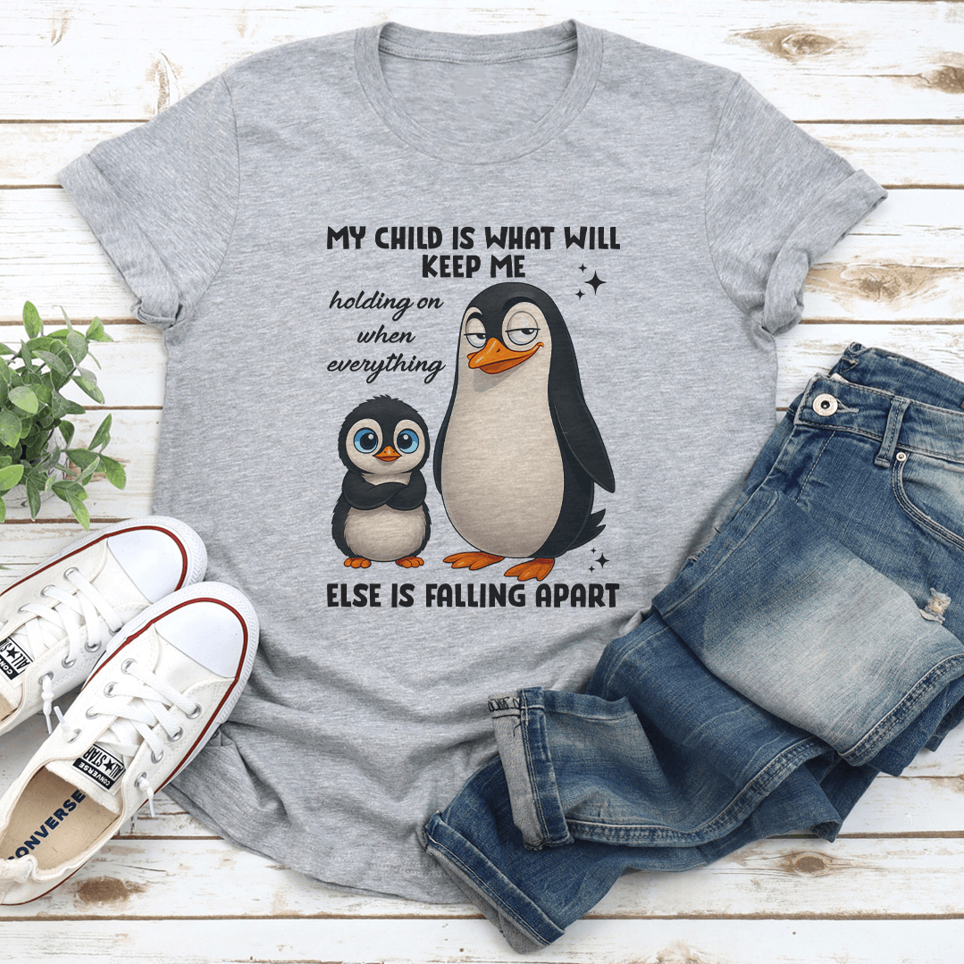 My Child IS What Will Keep Me Holding On When Everything Else Is Faling Apart Tee 1