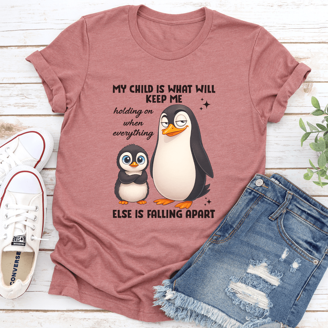 My Child IS What Will Keep Me Holding On When Everything Else Is Faling Apart Tee 3