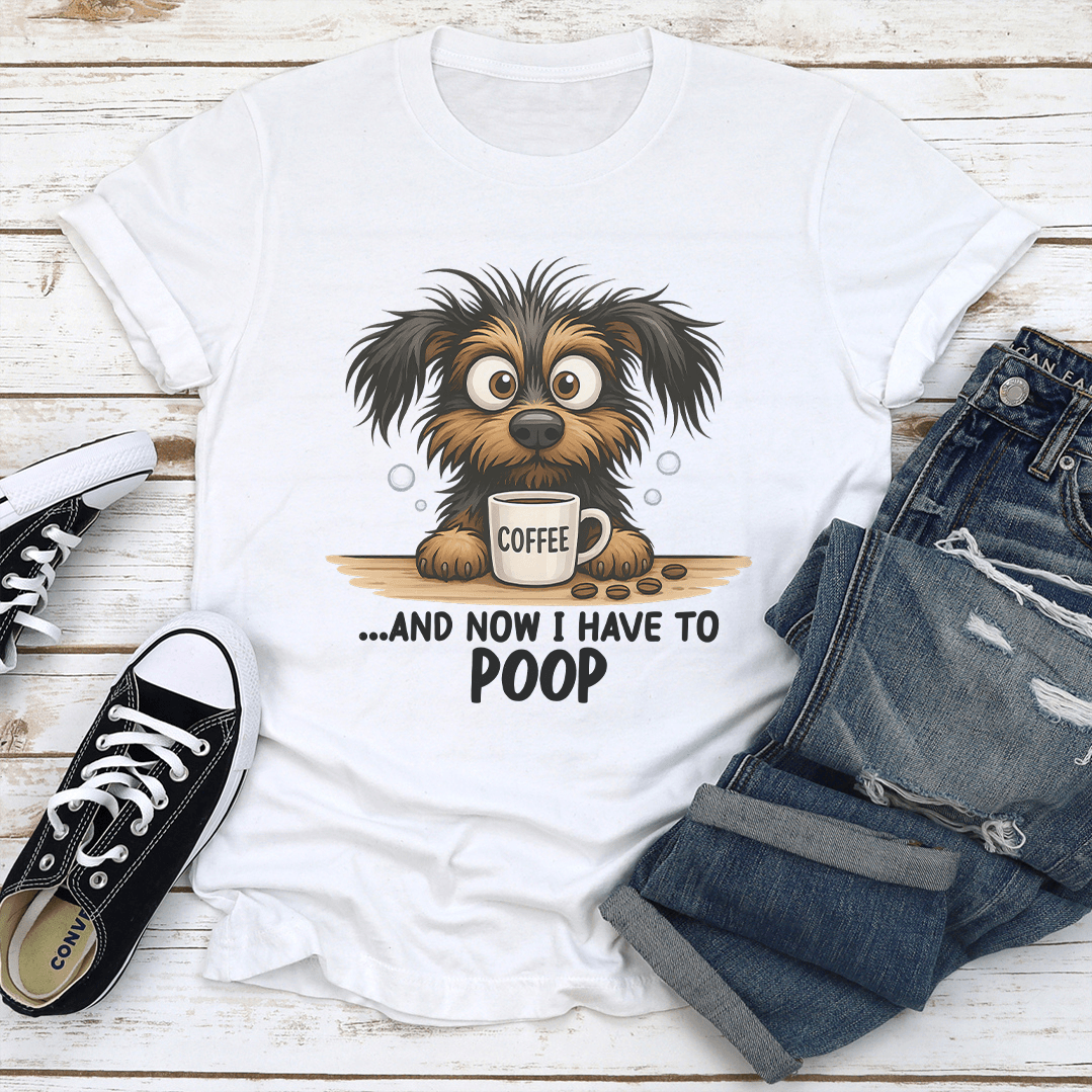 And Now I Have To Poop Tee 1