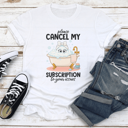 Please Cancel My Subscription To Your Issues Tee 1