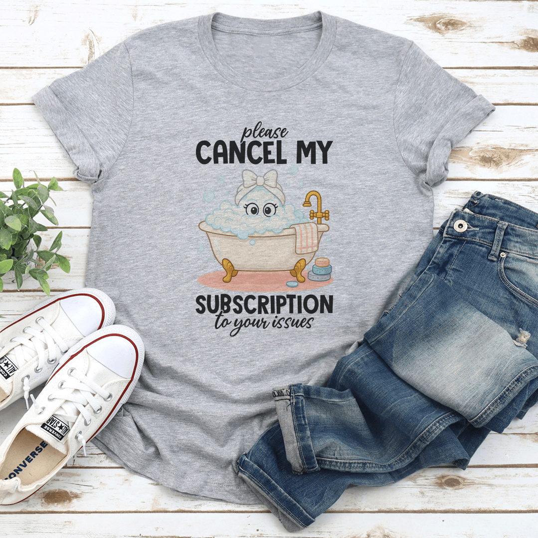 Please Cancel My Subscription To Your Issues Tee 2