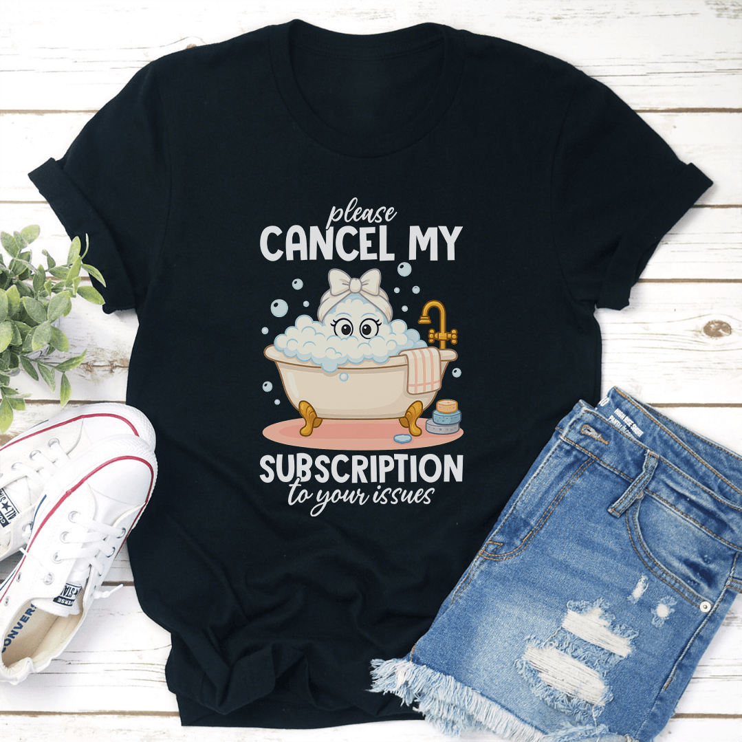 Please Cancel My Subscription To Your Issues Tee 3