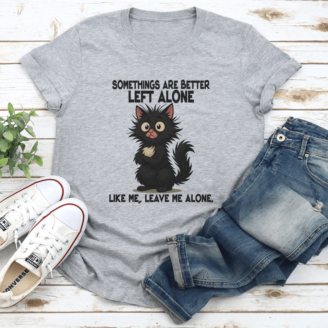Somethings Are Better Left Alone Like Me Leave Me Alone Like Me Tee 2