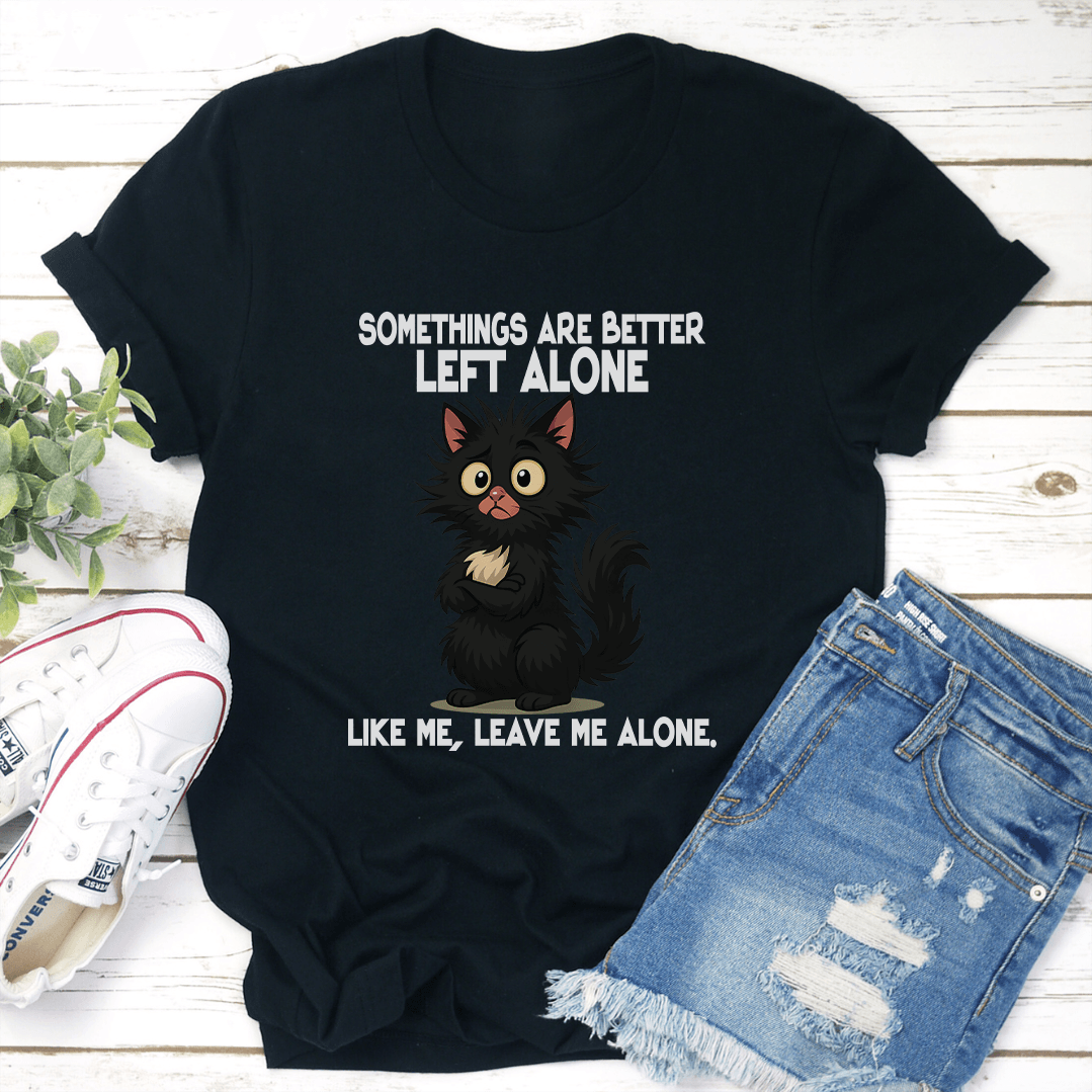 Somethings Are Better Left Alone Like Me Leave Me Alone Like Me Tee 3