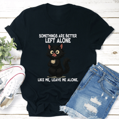 Somethings Are Better Left Alone Like Me Leave Me Alone Like Me Tee 3
