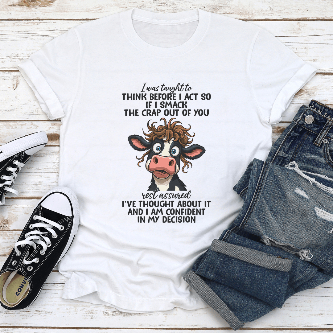 I Was Taught To Think Before I Act So If I Smack The Crap Out Of You Tee 1