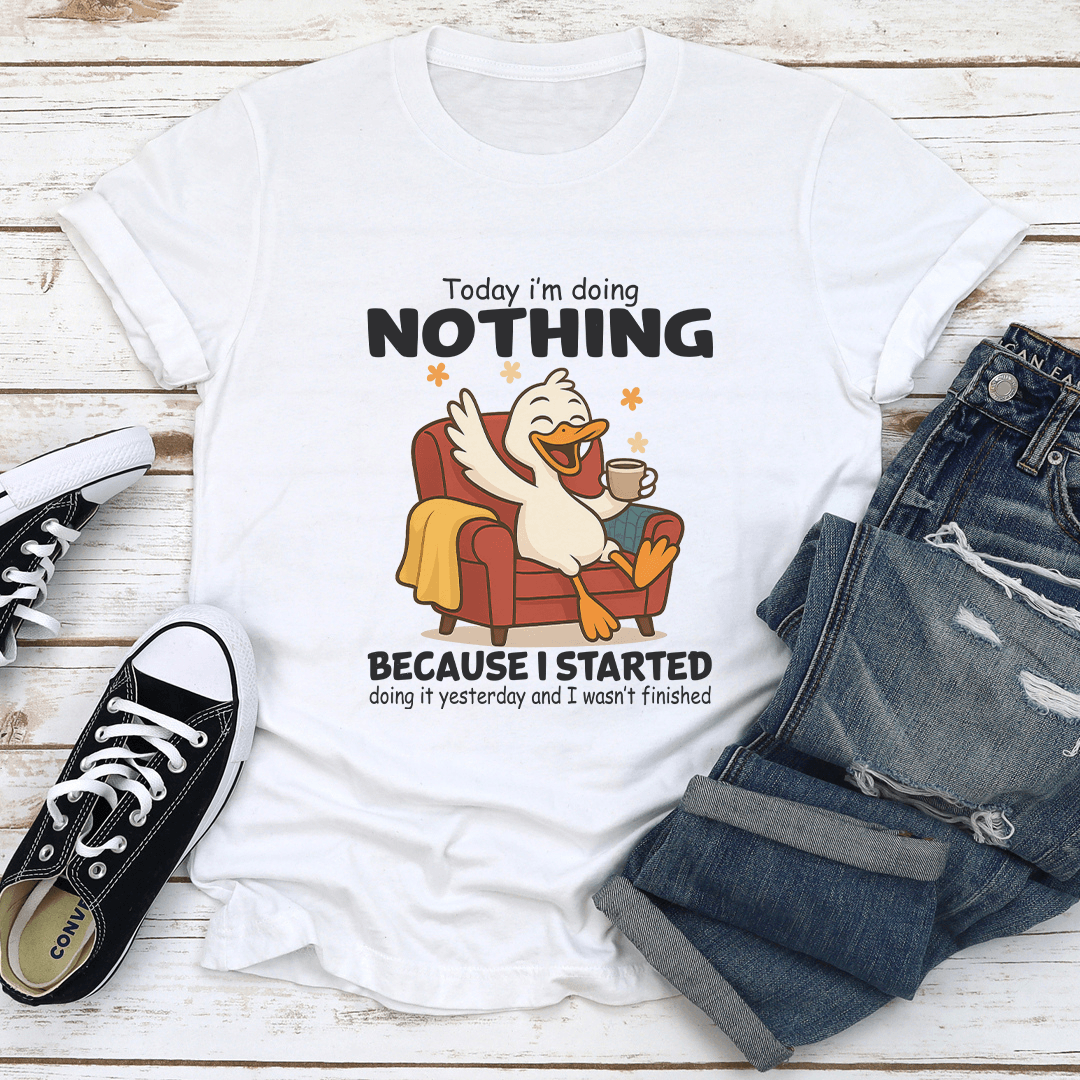 Today Im Doing Nothing Because I Started Doing It Yesterday Tee 1