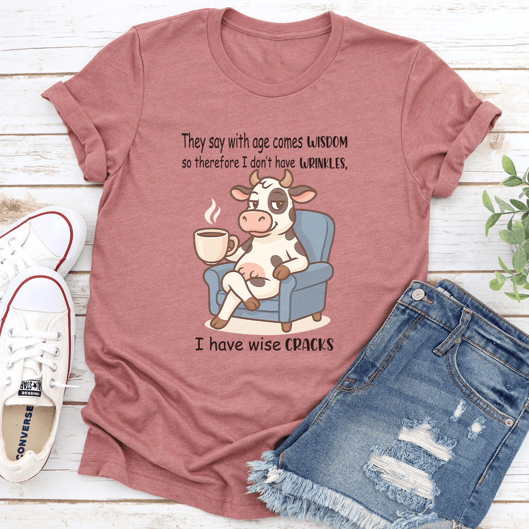 They Say With Age Comes Wisdom So therefore I Don't Have Wrinkles Tee