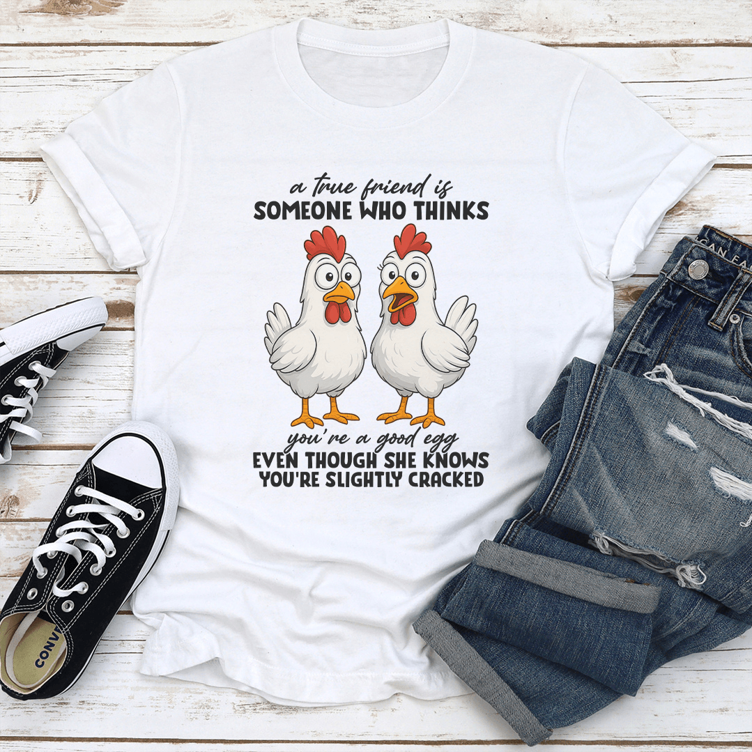 A True Friend Is Someone Who Thinks Youre A Good Egg Even Though Tee 1