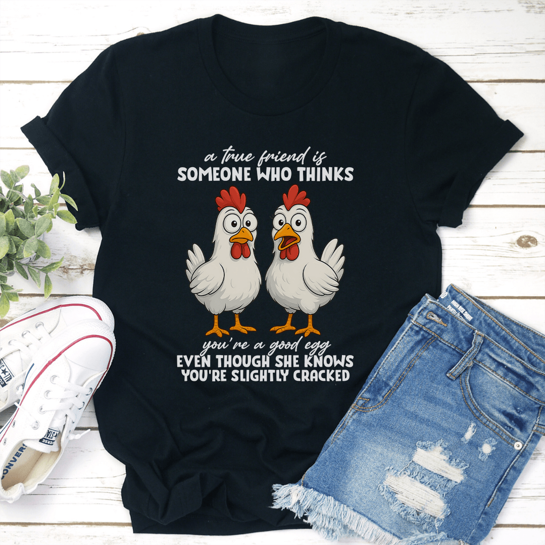 A True Friend Is Someone Who Thinks Youre A Good Egg Even Though Tee 3