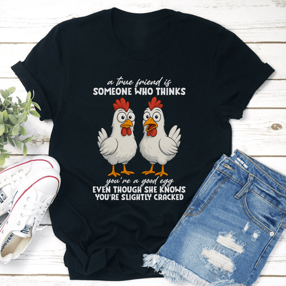 A True Friend Is Someone Who Thinks Youre A Good Egg Even Though Tee 3