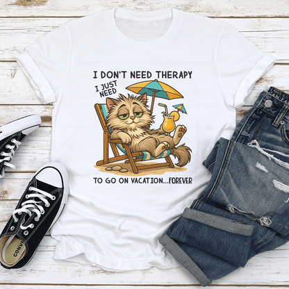 I Dont Need Therapy I Just Need To Go On Vacation Forever Tee 1