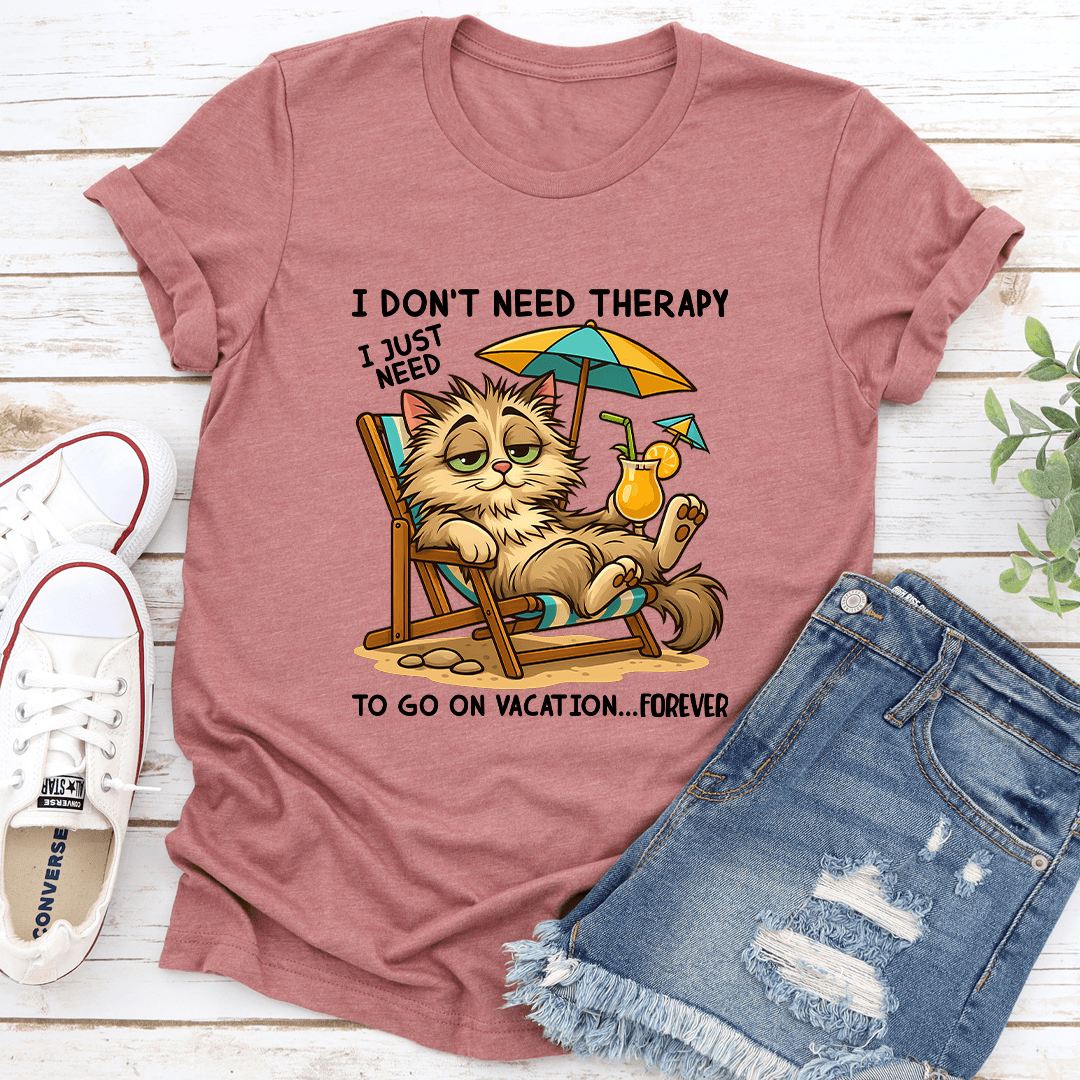 I Don't Need Therapy I Just Need To Go On Vacation Forever Tee